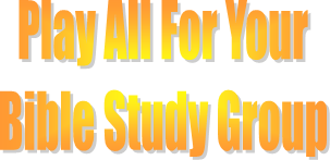 Play All For Your
Bible Study Group